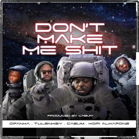 Cabum - Don't Make Me Shit Ft Opanka, Tulenkey x Kofi Alkapone
