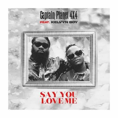 Captain Planet 4x4Kelvin Boy Say You Love Me